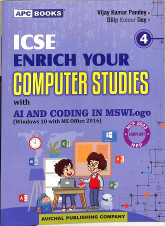 Book cover number 1 for APC ICSE Enrich Your Computer Studies Class 4 With AI And Coding in MSWLogo (W10 MS2016) NCF 2023 written by Dilip Kumar Dey, Vijay Kumar Pandey published by Avichal Publishing Company