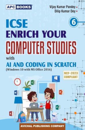 Book cover number 1 for APC ICSE Enrich Your Computer Studies Class 6 With AI And Coding In Scratch (W10 MS2016) NCF 2023 written by Dilip Kumar Dey, Vijay Kumar Pandey published by Avichal Publishing Company