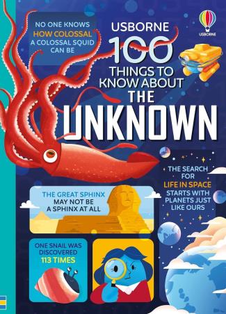 Book cover number 1 for 100 Things To Know About The Unknown written by Alex Frith, Alice James, Jerome Martin, Tom Mumbray, Lan Cook, Micaela Tapsell, Federico Mariani published by Usborne