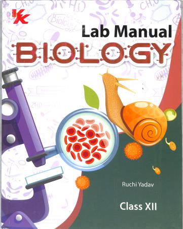 Book cover number 1 for Lab Manual Biology Class 12 written by Ruchi Yadav published by VK Global Publications Pvt. Ltd.