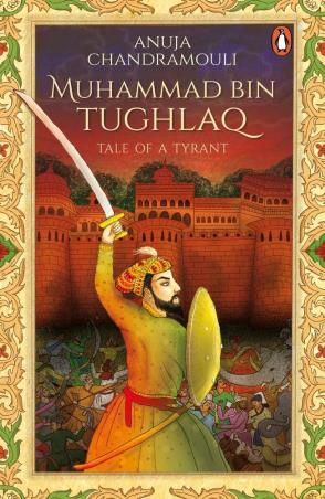 Book cover number 1 for Muhammad Bin Tughlaq : Tale Of A Tyrant written by Anuja Chandramouli published by Penguin Books