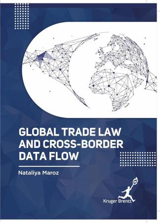 Book cover number 1 for Global Trade Law And Cross Border Data Flow written by Nataliya Maroz published by Kruger Brentt Publishers