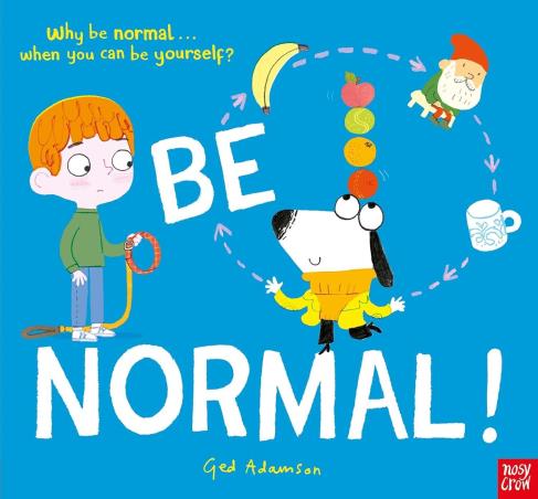 Book cover number 1 for Be Normal! : Why Be Normal When you Can Be Yourself? written by Ged Adamson published by Nosy Crow