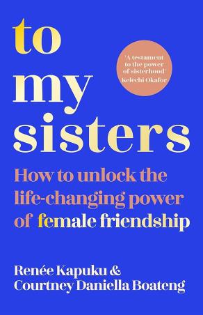 Book cover number 1 for To My Sisters written by Courtney Daniella Boateng, Renee Kapuku published by Bluebird