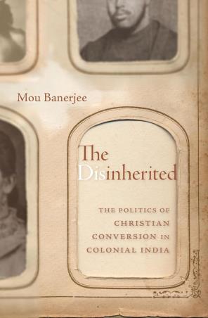 Book cover number 1 for The Disinherited : The Politics Of Christian Conversion In Colonial India written by Mou Banerjee published by Harvard University Press