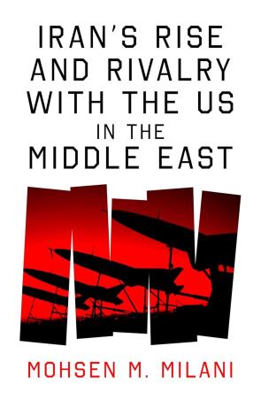 Book cover number 1 for Iran’s Rise And Rivalry With The US In The Middle East written by Mohsen M. Milani published by Oneworld Book