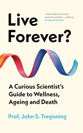 Book cover number 1 for Live Forever? A Curious Scientist’s Guide to Wellness, Ageing And Death written by John S. Tregoning published by Oneworld Book