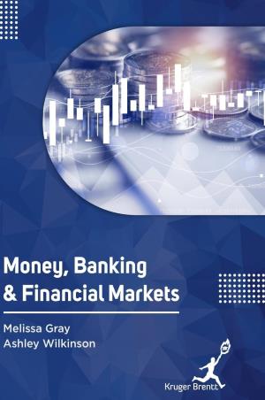Book cover number 1 for Money Banking And Financial Markets written by Melissa Gray, Ashley Wilkinson published by Kruger Brentt Publishers