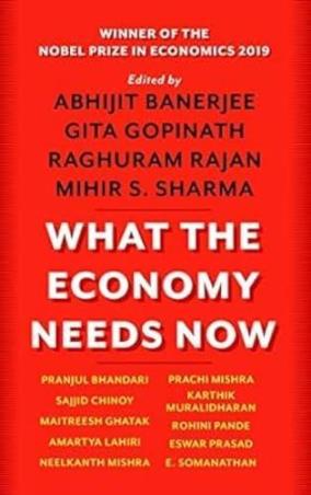 Book cover number 1 for What The Economy Needs Now written by Mihir S. Sharma, Abhijit Banerjee, Gita Gopinath, Raghuram Rajan published by Juggernaut