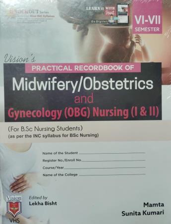 Book cover number 1 for Vision's Practical  recordbook Of Midwifery / Obstetrics And Gynecology (OBG) Nursing (1 & 2)Sem 6-7 written by Mamta, Sunita Kumari published by Vision Health Sciences Publisher