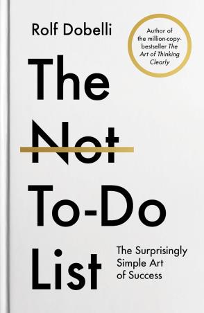 Book cover number 1 for The Not-To-Do List (The Surprisingly Simple Art of Success) written by Rolf Dobelli published by Atlantic Books