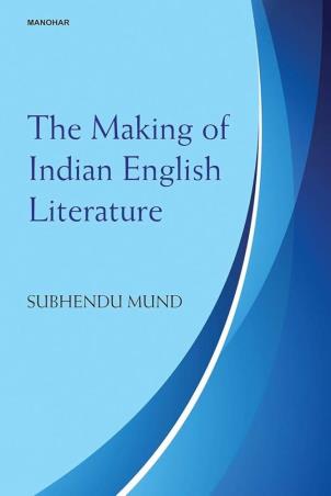 Book cover number 1 for The Making Of Indian English Literature written by Subhendu Mund published by Manohar Publishers & Distributors