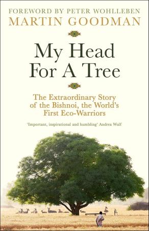 Book cover number 1 for My Head For A Tree : The Extraordinary Story Of The Bishnoi, The World’s First Eco-Warriors written by Martin Goodman published by Profile Books