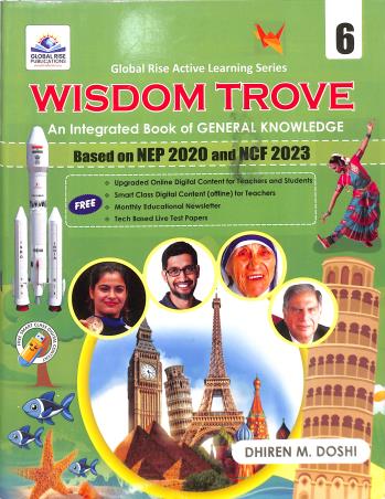 Book cover number 1 for Wisdom Trove Class 6 (An Integrated Book Of General Knowledge) NEP 2020 And NCF 2023 written by Dhiren M. Doshi published by Global Rise Publications