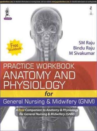 Book cover number 1 for Practice Workbook Anatomy And Physiology For General Nursing & Midwifery (GNM) written by S. M. Raju, Bindu Raju, M. Sivakumar published by Jaypee Brothers Medical Publishers (P) Ltd.