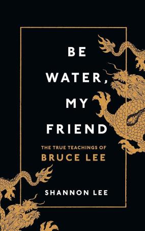 Book cover number 1 for Be Water, My Friend - The True Teachings Of Bruce Lee written by Shannon Lee published by Rider
