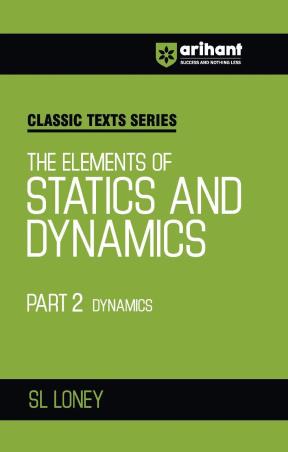 Book cover number 1 for Classic Texts Series - The Elements Of Statics And Dynamics Part-2 Dynamics written by S. L. Loney published by Arihant Prakashan