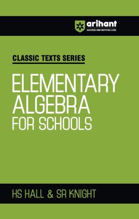 Book cover number 1 for Classic Texts Series - Elementary Algebra For Schools written by H. S. Hall, S. R. Knight published by Arihant Prakashan