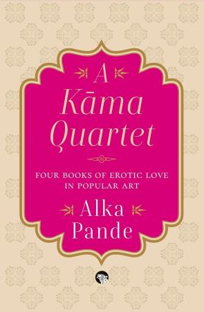 Book cover number 1 for A Kama Quartet : Four Books Of Erotic Love In Popular Art written by Alka Pande published by Speaking Tiger Publishing Private Limited