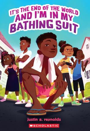 Book cover number 1 for Its The End Of The World And I'm In My Bathing Suit written by Justin A. Reynolds published by Scholastic
