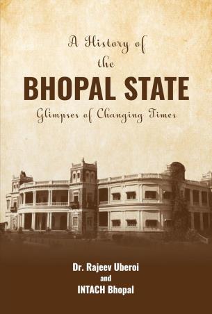 Book cover number 1 for A History Of The Bhopal State : Glimpses Of Changing Times written by Rajeev Uberoi, Intach Bhopal published by Amaryllis