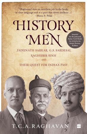 Book cover number 1 for History Men : Jadunath Sarkar, G.S. Sardesai, Raghubir Sinh and Their Quest For India'S Past written by T. C. A. Raghavan published by Harper Collins Publishers