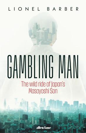 Book cover number 1 for Gambling Man : The Wild Ride Of Japan’s Masayoshi Son written by Lionel Barber published by Allen Lane