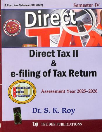 Book cover number 1 for Direct Tax II & e-filing Of Tax Return Assessment Year 2025-2026 CCF 2022 Semester 4 written by S. K. Roy published by Tee Dee Publication