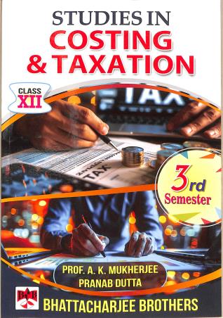 Book cover number 1 for Studies In Costing & Taxation Class 12 Semester 3 written by A. K. Mukherjee, Pranab Dutta published by Bhattacharjee Brothers Academic Publishers