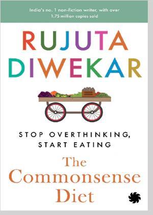 Book cover number 1 for The Commonsense Diet : Stop Overthinking Start Eating written by Rujuta Diwekar published by Juggernaut