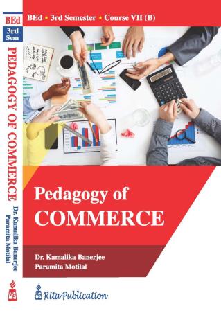 Book cover number 1 for Pedagogy Of Commerce B Ed Semester 3 Course 7B written by Kamalika Banerjee, Paramita Motilal published by Rita Publication