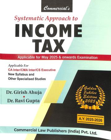 Book cover number 1 for Commercial's Systematic Approach To Income Tax (A.Y.2025-26) written by Ravi Gupta, Girish Ahuja published by Commercial Law Publishers (India) Pvt. Ltd.