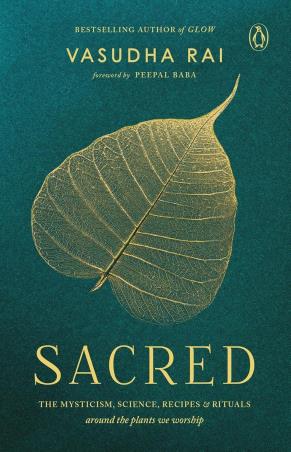 Book cover number 1 for Sacred : The Mysticism, Science, Recipes & Rituals Around The Plants We Worship written by Vasudha Rai published by Penguin Books