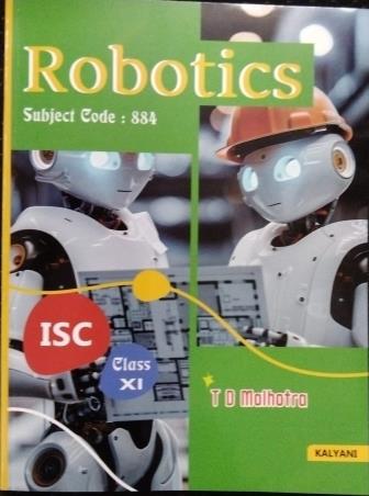 Book cover number 1 for Robotics ISC Class 11 (Subject Code 884) written by T. D. Malhotra published by Kalyani Publishers