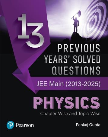Book cover number 1 for 13 Previous Years' Solved Questions JEE Main (2013-2025) Physics Chapter Wise And Topic Wise written by Pankaj Gupta published by Pearson Education