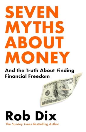 Book cover number 1 for Seven Myths About Money: And The Truth About Finding Financial Freedom written by Rob Dix published by Cornerstone Press