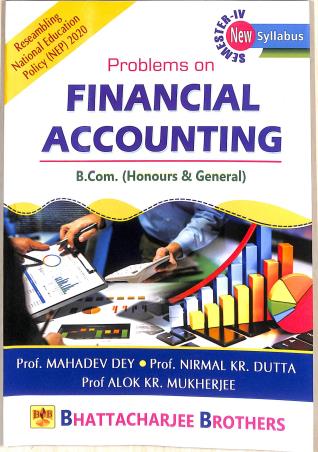 Book cover number 1 for Problems On Financial Accounting B. Com. Semester 4 (Honours & General) NEP 2020 written by Mahadev Dey, Nrmal K. R. Dutta, Aloke K. R. Mukherjee published by Bhattacharjee Brothers Academic Publishers