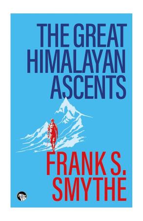 Book cover number 1 for The Great Himalayan Ascents written by Frank S. Smythe published by Speaking Tiger Publishing Private Limited