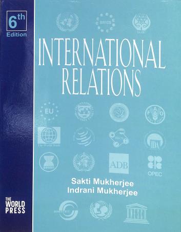 Book cover number 1 for International Relations written by Sakti Mukherjee, Indrani Mukherjee published by The World Press Private Limited