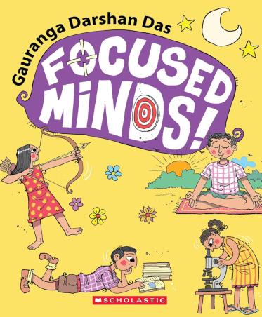 Book cover number 1 for Focused Minds! written by Gauranga Darshan Das published by Scholastic