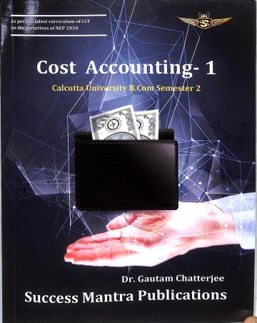 Book cover number 1 for Cost Accounting - 1 (Calcutta University) B. Com Semester-2 written by Gautam Chatterjee published by Success Mantra Publications