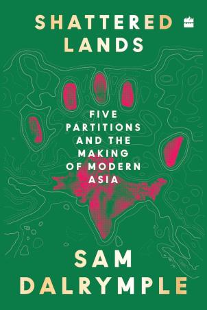 Book cover number 1 for Shattered Lands : Five Partitions And The Making Of Modern Asia written by Sam Dalrymple published by Fourth Estate