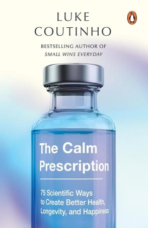 Book cover number 1 for The Calm Prescription : 75 Scientific Ways To Create Better Health, Longevity, And Happiness written by Luke Coutinho published by Penguin Books