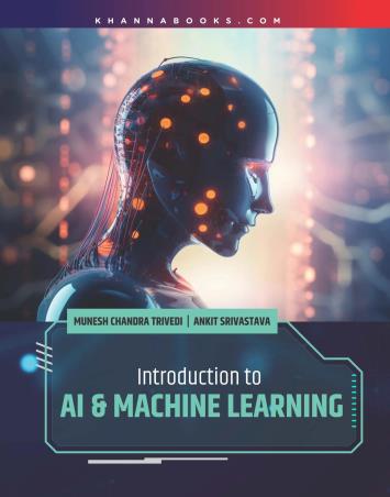 Book cover number 1 for Introduction To AI & Machine Learning written by Munesh Chandra Trivedi, Ankit Srivastava published by Khanna Publishing House