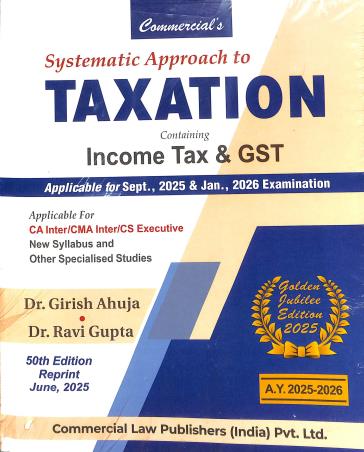 Book cover number 1 for Systematic Approach To Taxation Containing Income Tax & GST (A.Y. 2025-2026) written by Ravi Gupta, Girish Ahuja published by Commercial Law Publishers (India) Pvt. Ltd.