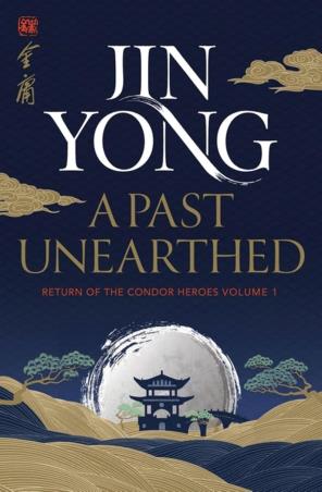 Book cover number 1 for A Past Unearthed : Return Of The Condor Heroes Volume 1 written by Jin Yong published by MacLehose Press