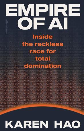Book cover number 1 for Empire Of AI: Inside The Reckless Race For Total Domination written by Karen Hao published by Allen Lane