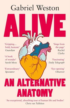 Book cover number 1 for Alive : An Alternative Anatomy written by Gabriel Weston published by Jonathan Cape