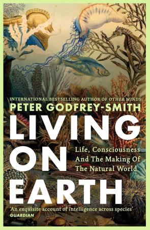 Book cover number 1 for Living On Earth : Life, Consciousness And The Making Of The Natural World written by Peter Godfrey-Smith published by William Collins