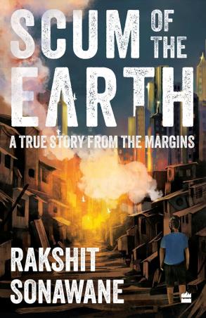 Book cover number 1 for Scum Of The Earth : A True Story From The Margins written by Rakshit Sonawane published by Harper Collins Publishers